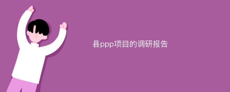 县ppp项目的调研报告